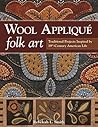 Wool Appliqué Folk Art: Traditional Projects Inspired by 19th-Century American Life