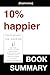 10% Happier: How I Tamed the Voice in My Head, Reduced Stress Without Losing My Edge, and Found Self-Help That Actually Works--A True Story by Dan Harris: Book Summary