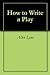How to Write a Play