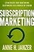 Subscription Marketing: Strategies for Nurturing Customers in a World of Churn