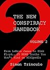 The New Conspiracy Handbook Vol. 2: From LeBron James to Pink Floyd...25 More Truths You Won't Find on Wikipedia The New Conspiracy Handbook Vol. 2: From LeBron James to Pink Floyd...25 More Truths You Won't Find on Wikipedia