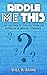 Riddle Me This - The Ultimate Collection Of Riddles & Brain T... by Will R. Raine