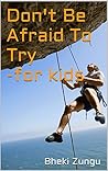 Don't Be Afraid To Try - for kids Don't Be Afraid To Try - for kids