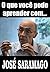 O que você pode aprender com... JOSÉ SARAMAGO
