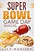 Super Bowl Game Day Snacks (Special Occasion Cooking Series Book 1)
