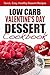 Low Carb Valentine's Day Dessert Cookbook: Quick, Easy, Healthy Dessert Recipes (Special Occasion Cooking Series Book 2)