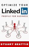 Optimize Your LinkedIn Profile for Business by Stuart Beattie