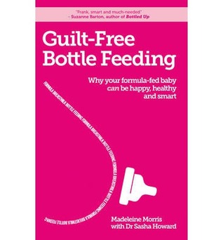 Guilt-free Bottle Feeding: Why Your Formula-Fed Baby Can Be Happy, Healthy and Smart (Paperback)