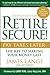Retire Secure!: Pay Taxes Later - The Key to Making Your Money Last