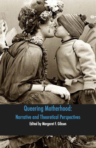Queering Motherhood: Narrative and Theoretical Perspectives (Paperback)