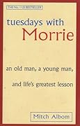 Tuesdays with Morrie: An Old Man, a Young Man, and Life's Greatest Lesson