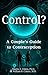 Control?: A Couple’s Guide to Contraception