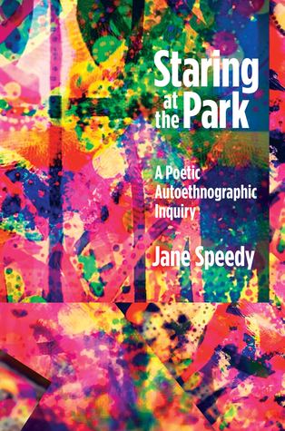 Staring at the Park: A Poetic Autoethnographic Inquiry (Writing Lives: Ethnographic Narratives) (Volume 16)