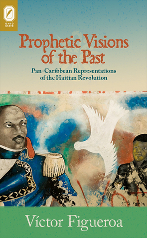 Prophetic Visions of the Past: Pan-Caribbean Representations of the Haitian Revolution (Transoceanic Series)