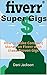 Fiverr Super-Gigs: How to Make Constant Money on Fiverr with these Proven Gigs