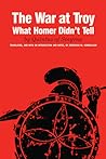 The War at Troy: What Homer Didn't Tell