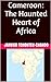 Cameroon: The Haunted Heart...