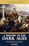 A History of the Dark Ages - From the Triumph of Constantine to the Empire of Charlemagne (Illustrated)