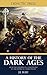 A History of the Dark Ages - From the Triumph of Constantine to the Empire of Charlemagne (Illustrated)