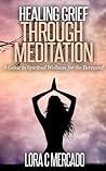 Healing Grief through Meditation by Lora C. Mercado
