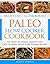 Paleo Slow Cooker Cookbook: The Most Delicious, Healthy and Easy-to-Make Paleo Slow Cooker Recipes (Paleo Diet Cookbooks)