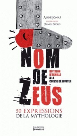 Nom de Zeus - Du talon d'Achille à la cuisse de Jupiter, 50 expressions de la mythologie (Paperback)