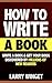 How to Write a Book: Write a Book and Get Your Book Discovered By Millions of New Readers