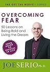 Overcoming Fear: 50 Lessons on Being Bold and Living the Dream (Joe Serio's Get the Nerve Series)