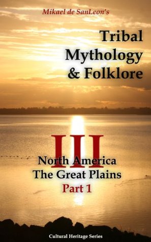 Tribal Mythology and Folklore. North America. The Great Plains. Part 1 (Cultural Heritage Series Book 3)