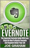 Evernote: The Supreme Evernote Guide with Easy Steps On How To Master Evernote And Organize Better Your Life (Evernote, evernote essentials, evernote for beginners)