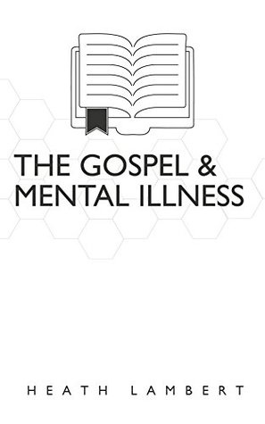 The Gospel and Mental Illness (Kindle Edition)