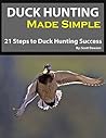 Duck Hunting Made Simple: 21 Steps to Duck Hunting Success