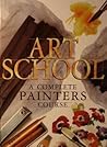 Art School: A Complete Painters Course Art School: A Complete Painters Course