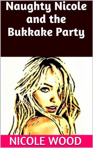 Naughty Nicole and the Bukkake Party by Nicole Wood