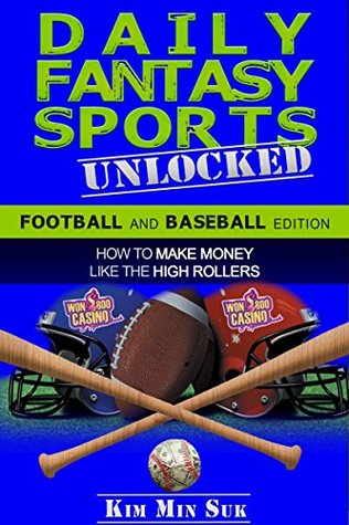 Daily Fantasy Sports: Unlocked - Football and Baseball Edition: How To Make Money Like The High Rollers (Kindle Edition)