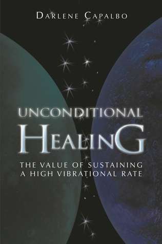 Unconditional Healing: The Value of Sustaining a High Vibrational Rate