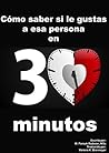 Cómo saber si le gustas a esa persona en 30 minutos: Basado en Lenguaje Corporal, Psicología de la Atracción y Estudios de Casos Reales (Spanish Edition)