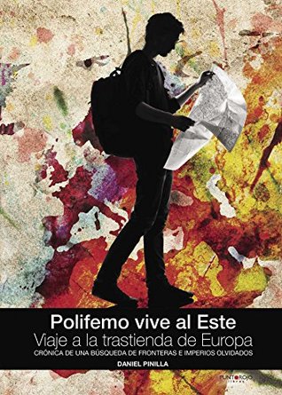 Polifemo vive al Este. Viaje a la trastienda de Europa: Crónica de una búsqueda de fronteras e imperios olvidados (Spanish Edition)