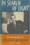 In Search Of Light: The Broadcasts Of Edward R. Morrow, 1938-1961