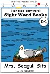 Mrs. Seagull Sits: I CAN READ EASY WORDS SIGHT WORD BOOKS: Level K-1 Early Reader: Beginning Readers Mrs. Seagull Sits: I CAN READ EASY WORDS SIGHT WORD BOOKS: Level K-1 Early Reader: Beginning Readers