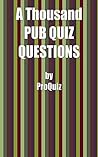 A Thousand Pub Quiz Questions: 1,000 medium and difficult quiz questions A Thousand Pub Quiz Questions: 1,000 medium and difficult quiz questions