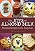 The Joys of Almond Milk: Delicious Recipes for the Dairy-Free