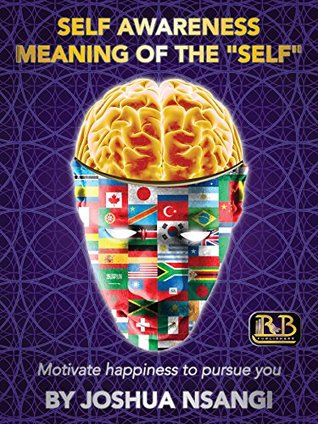 Self Awareness: Meaning of the "Self": Motivate Happiness to Pursue You - ( Mind body and soul- what is the meaning of life- how to be happy- Spirituality)