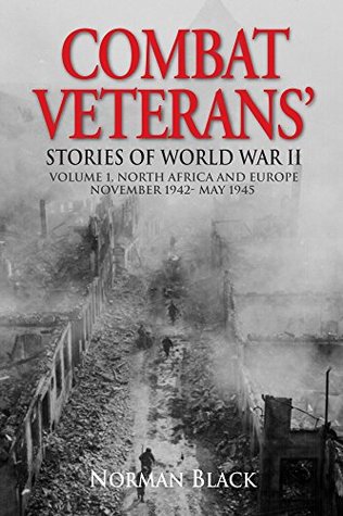 Combat Veterans Stories of World War II: Volume 1, North Africa and Europe November 1942 - May 1945 (Kindle Edition)