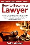 How to Become a Lawyer: Learn How You Can Quickly & Easily Be a Successful Lawyer The Right Way Even If You're a Beginner, This New & Simple to Follow Guide Teaches You How Without Failing