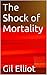 The Shock of Mortality