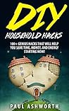 DIY Household Hacks: 100+ Genius Hacks That Will Help You Save Time, Money, and Energy Starting NOW!