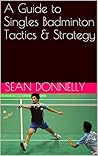 A Guide to Singles Badminton Tactics & Strategy