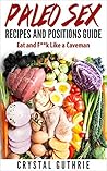 Paleo Sex Recipes and Positions Guide: Eat and F**k Like a Caveman