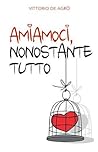 Amiamoci nonostante tutto Amiamoci nonostante tutto